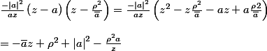 \frac{-{\left|a\right|}^2}{az}\left(z-a\right)\left(z-\frac{{\rho}^2}{\bar{a}}\right) =\frac{-{\left|a\right|}^2}{az}\left(z^2-z\frac{{\rho}^2}{\bar{a}}-az+a\frac{{\rho^}2}{\bar{a}}\right)\\ &=-\bar{a}z+{\rho}^2+{\left|a\right|}^2-\frac{{\rho}^2 a}{z}